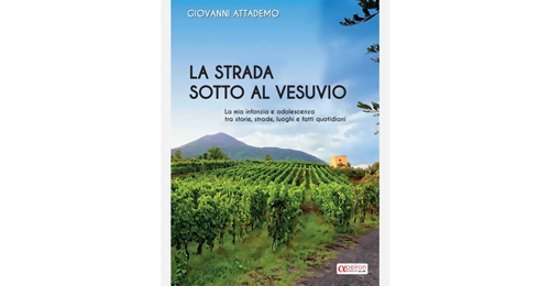 La strada sotto al Vesuvio quel piccolo mondo antico che incrocia la vita nel libro di Giovanni Attademo